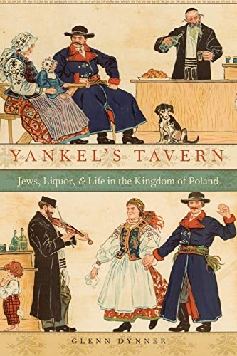 Yankel's Tavern: Jews, Liquor, and Life in the Kingdom of Poland