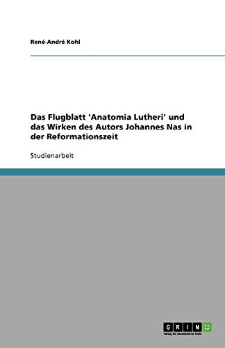 Das Flugblatt 'Anatomia Lutheri' und das Wirken des Autors Johannes Nas in der Reformationszeit (German Edition)