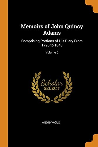 Memoirs of John Quincy Adams: Comprising Portions of His Diary from 1795 to 1848; Volume 5