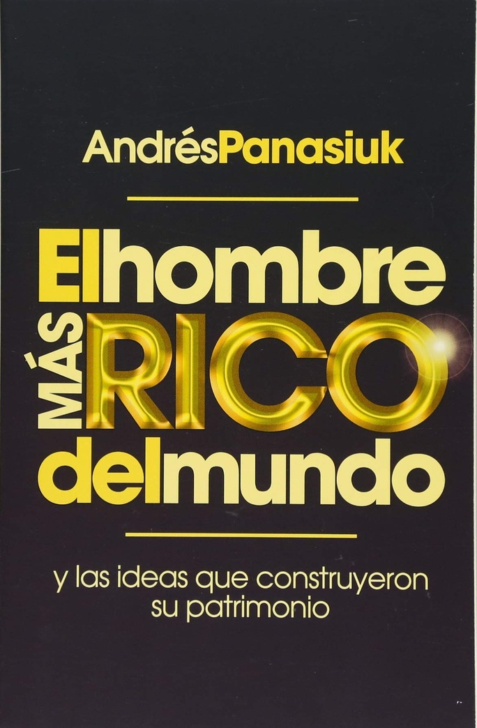 El hombre más rico del mundo: Y las ideas que construyeron su patrimonio. (Spanish Edition)