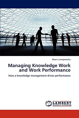 Managing Knowledge Work and Work Performance: How a knowledge management drives performance