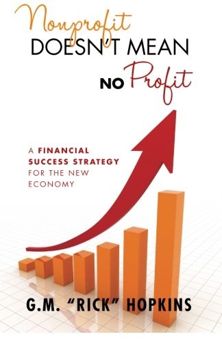 Nonprofit Doesn't Mean No Profit: A Financial Success Strategy for the New Economy (Volume 1)