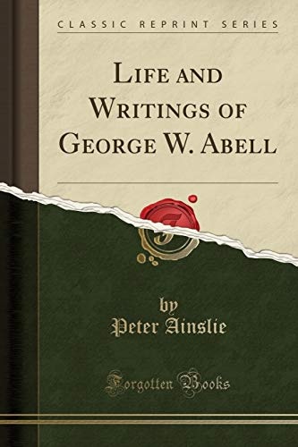 Life and Writings of George W. Abell (Classic Reprint)