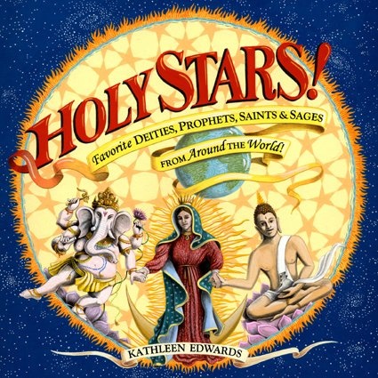 Holy Stars!: Favorite Deities, Prophets, Saints & Sages from Around the World