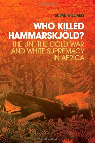 Who Killed Hammarskjold?: The UN, the Cold War and White Supremacy in Africa