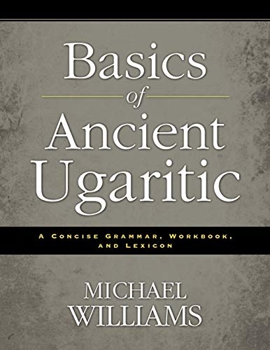 Basics of Ancient Ugaritic: A Concise Grammar, Workbook, and Lexicon
