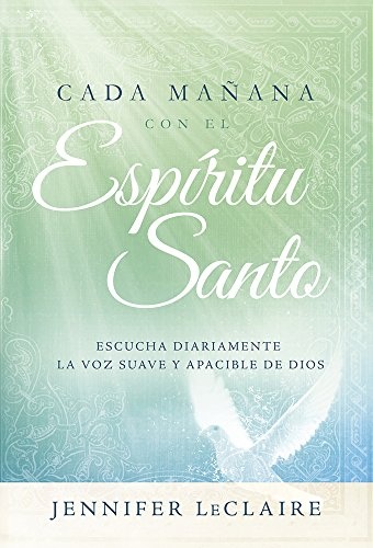 Cada maÃ±ana con el EspÃ­ritu Santo: Escuche diariamente la voz dulce y apacible de Dios. (Spanish Edition)