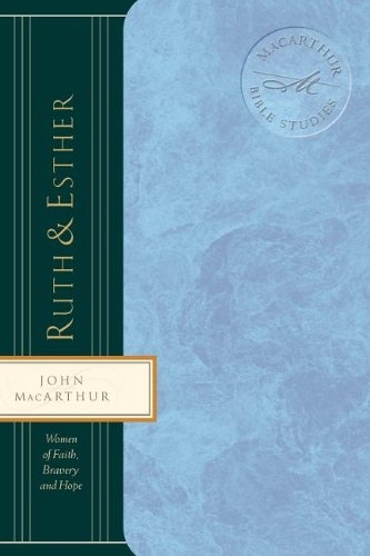 Ruth & Esther: Women of Faith, Bravery, and Hope (MacArthur Bible Studies)