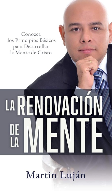 La Renovación de la Mente: Conozca los Principios Básicos para Desarrollar la Mente de Cristo (Spanish Edition)