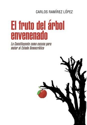 El fruto del Ã¡rbol envenenado: La constituyente como excusa para matar al estado democrÃ¡tico (Spanish Edition)
