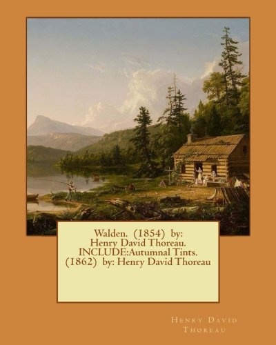 Walden. (1854) by: Henry David Thoreau. INCLUDE:Autumnal Tints. (1862) by: Henry David Thoreau