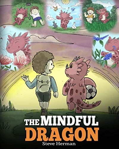 The Mindful Dragon: A Dragon Book about Mindfulness. Teach Your Dragon To Be Mindful. A Cute Children Story to Teach Kids about Mindfulness, Focus and Peace. (My Dragon Books)