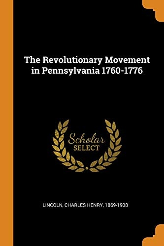 The Revolutionary Movement in Pennsylvania 1760-1776
