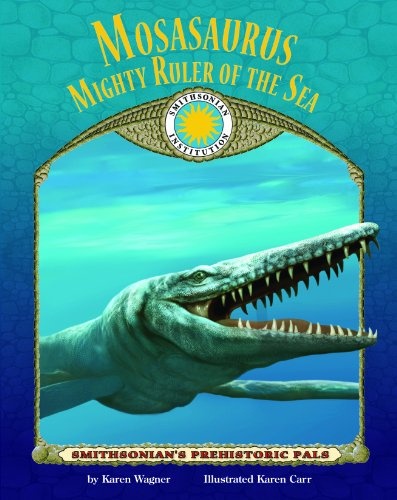 Mosasaurus: Ruler of the Sea - a Smithsonian Prehistoric Pals Book (Smithsonian's Prehistoric Pals)