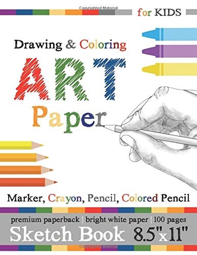 Sketch Book for Kids: Drawing & Coloring Art Paper: Marker, Crayon, Pencil, Colored Pencil