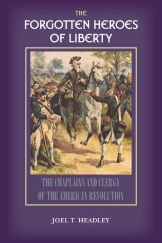 The Forgotten Heroes of Liberty: Chaplains and Clergy of the American Revolution
