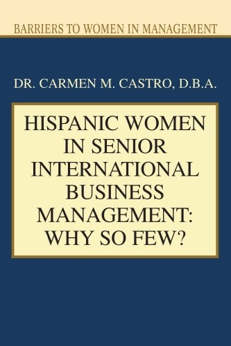 Hispanic Women in Senior International Business Management: Why So Few?: Barriers to Women in Management