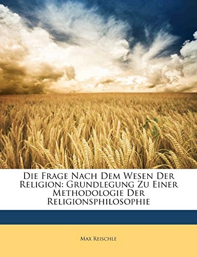 Die Frage Nach Dem Wesen Der Religion: Grundlegung Zu Einer Methodologie Der Religionsphilosophie (German Edition)