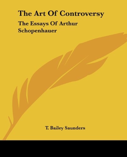 The Art Of Controversy: The Essays Of Arthur Schopenhauer