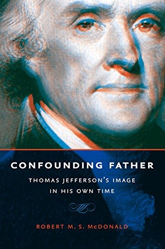 Confounding Father: Thomas Jefferson's Image in His Own Time (Jeffersonian America)