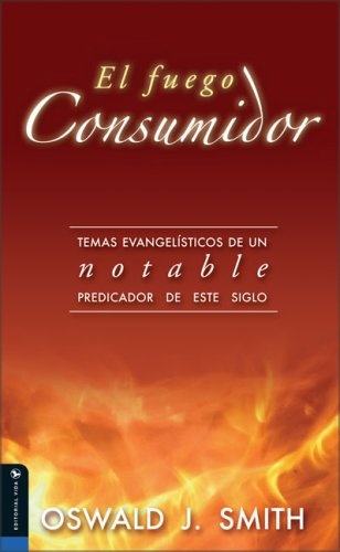 El Fuego Consumidor: Evangelistic Themes from an Outstanding Preacher of This Century (Spanish Edition)