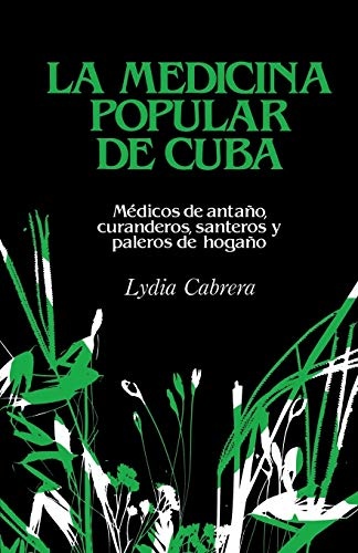 LA Medicina Popular De Cuba: Medicos De Antano, Curanderos, Santeros Y Paleros De Hogano (Coleccion Chichereku) (Spanish Edition)