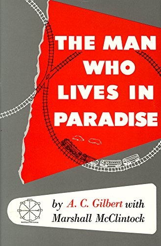 Man Who Lives in Paradise: Autobiography of A. C. Gilbert with Marshall McClintock