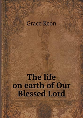 The life on earth of Our Blessed Lord