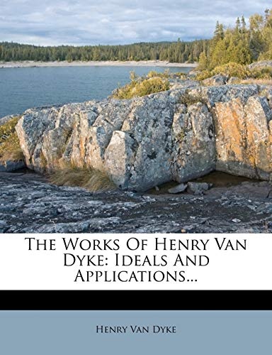 The Works Of Henry Van Dyke: Ideals And Applications...