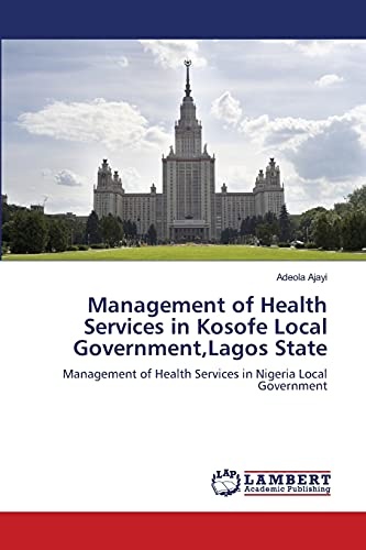 Management of Health Services in Kosofe Local Government,Lagos State: Management of Health Services in Nigeria Local Government