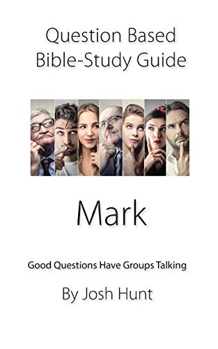 Question-based Bible Study Guide -- Mark: Good Questions Have Groups Talking (Good Questions Have Groups Have Talking)
