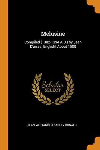 Melusine: Compiled (1382-1394 A.D.) by Jean d'Arras; Englisht about 1500