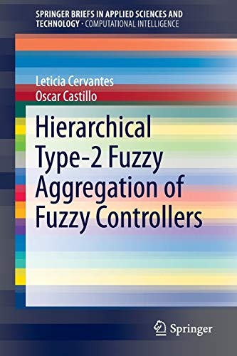 Hierarchical Type-2 Fuzzy Aggregation of Fuzzy Controllers (SpringerBriefs in Applied Sciences and Technology)