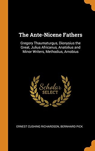 The Ante-Nicene Fathers: Gregory Thaumaturgus, Dionysius the Great, Julius Africanus, Anatolius and Minor Writers, Methodius, Arnobius