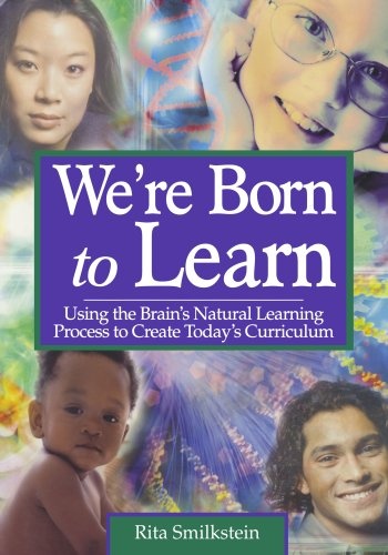 Weâ²re Born to Learn: Using the Brainâ²s Natural Learning Process to Create Todayâ²s Curriculum