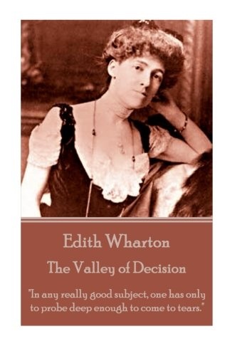 Edith Wharton - The Valley of Decision: "In any really good subject, one has only to probe deep enough to come to tears."
