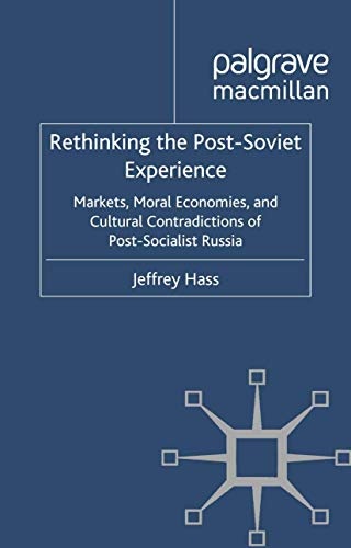 Rethinking the Post Soviet Experience: Markets, Moral Economies and Cultural Contradictions of Post Socialist Russia (Euro-Asian Studies)
