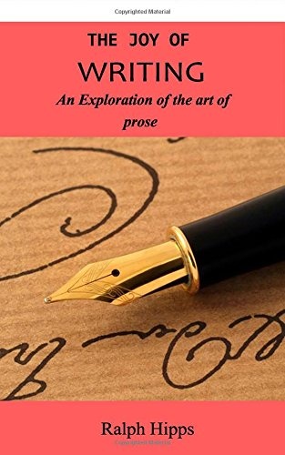 The Joy Of Writing: An Exploration of the Art of Writing in Prose