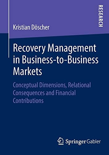 Recovery Management in Business-to-Business Markets: Conceptual Dimensions, Relational Consequences and Financial Contributions