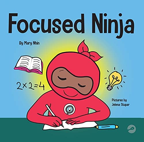 Focused Ninja: A Childrenâs Book About Increasing Focus and Concentration at Home and School (Ninja Life Hacks)