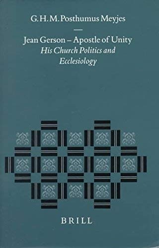 Jean Gerson - Apostle of Unity: His Church Politics and Ecclesiology (Studies in the History of Christian Traditions)