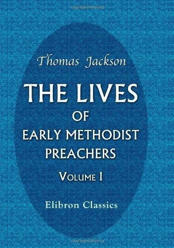 The Lives of Early Methodist Preachers: Chiefly Written by Themselves. Volume 1