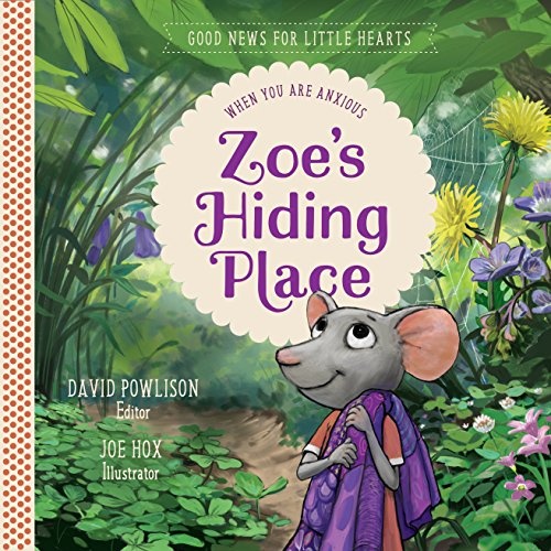 Zoe's Hiding Place: When You Are Anxious (Good News for Little Hearts Series)