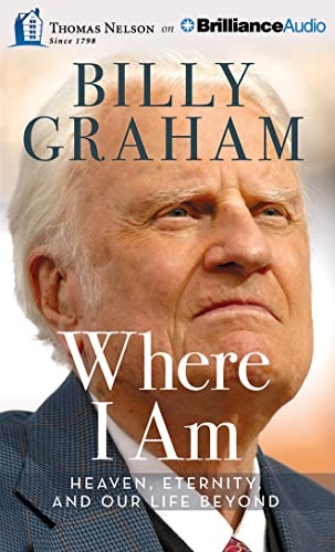 Where I Am: Heaven, Eternity, and Our Life Beyond by Billy Graham [Audio CD]