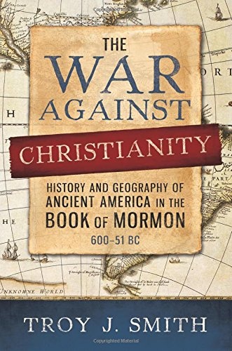 The War against Christianity: History and Geography of Ancient America in the Book of Mormon