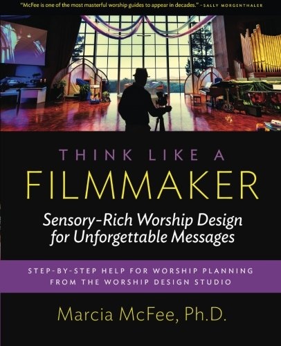 Think Like a Filmmaker: Sensory-Rich Worship Design for Unforgettable Messages