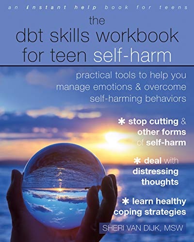 The DBT Skills Workbook for Teen Self-Harm: Practical Tools to Help You Manage Emotions and Overcome Self-Harming Behaviors