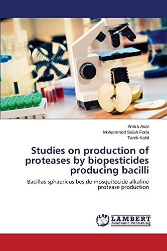 Studies on production of proteases by biopesticides producing bacilli: Bacillus sphaericus beside mosquitocide alkaline protease production