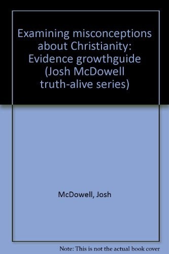Examining misconceptions about Christianity: Evidence growthguide (Josh McDowell truth-alive series)