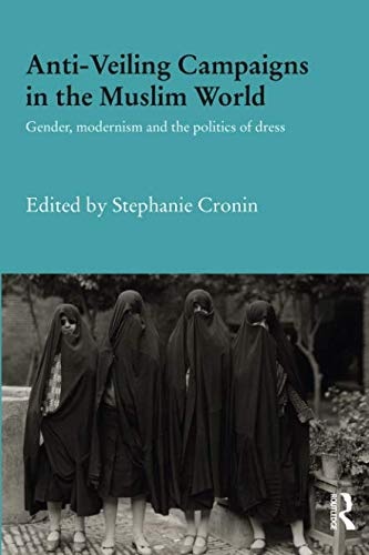 Anti-Veiling Campaigns in the Muslim World: Gender, Modernism and the Politics of Dress (Durham Modern Middle East and Islamic World)